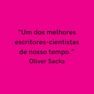 "Um dos melhores escritores-cientistas de nosso tempo." — Oliver Sacks